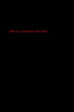 Bist du zu schwach oder Stark
