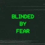 Blinded by Fear