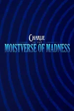 Charlie in the Moistverse of Madness