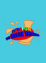 It's Fun To Break Things