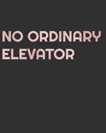 No Ordinary Elevator