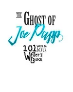 The Ghost of Joe Papp: 101 Ways To Kill Writer's Block