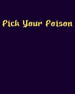 Pick Your Poison