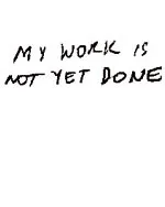 My Work Is Not Yet Done