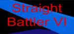Straight Battler VI