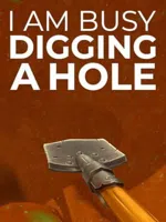 I Am Busy Digging a Hole