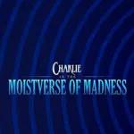 Charlie in the Moistverse of Madness