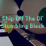 Chip Off The Ol' Stumbling Block
