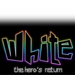 White : The Hero's Return