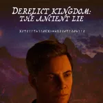 DERELICT KINGDOM: THE ANCIENT LIE