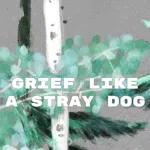Grief like a stray dog