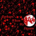 Perhaps When We Dream