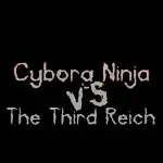 Cyborg Ninja vs. The Third Reich