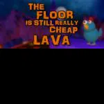 The Floor Is Still Really Cheap Lava