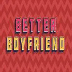 Better Boyfriend