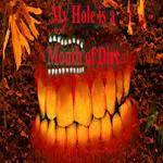 My Hole is a Mouth of Dirt