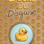 Ducks in Disguise