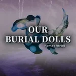 Our Burial Dolls Remastered